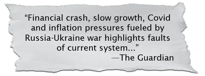 Financial crash, slow growth, Covid and inflation pressures fueled by Russia-Ukraine war highlights faults of current system... —The Guardian